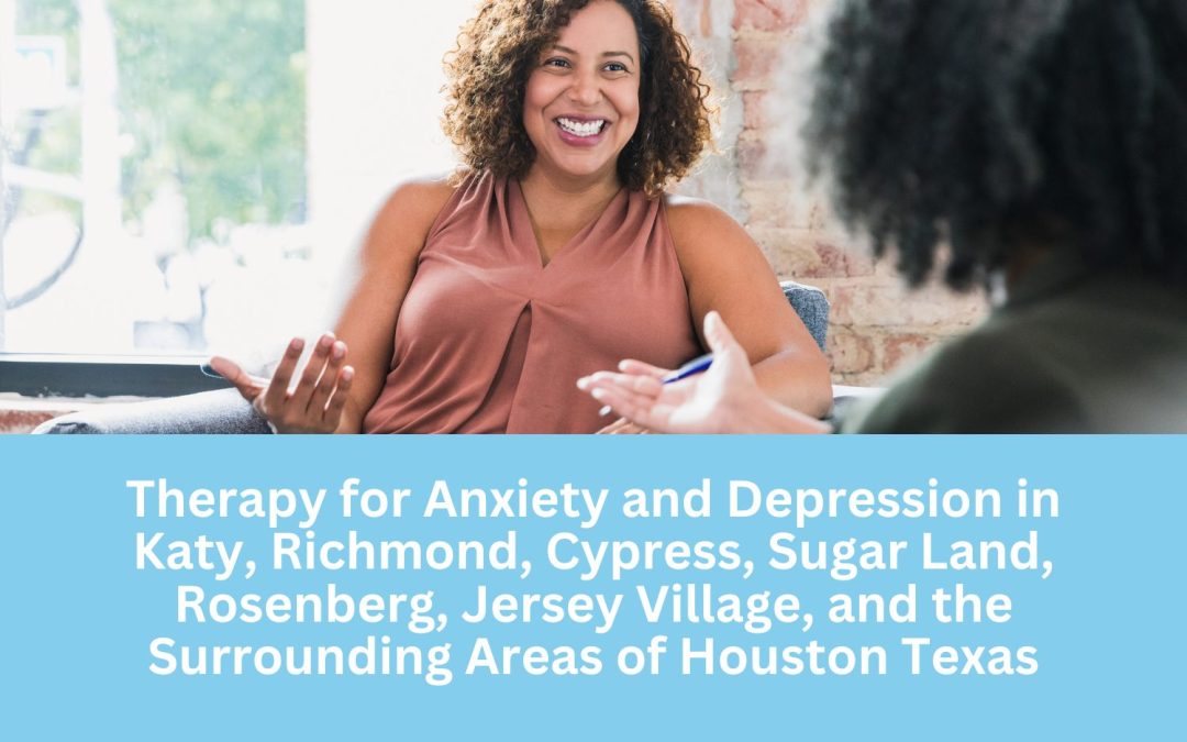 Therapy for Anxiety and Depression in Katy, Richmond, Cypress, Sugar Land, Rosenberg, Jersey Village, and the Surrounding Areas of Houston Texas
