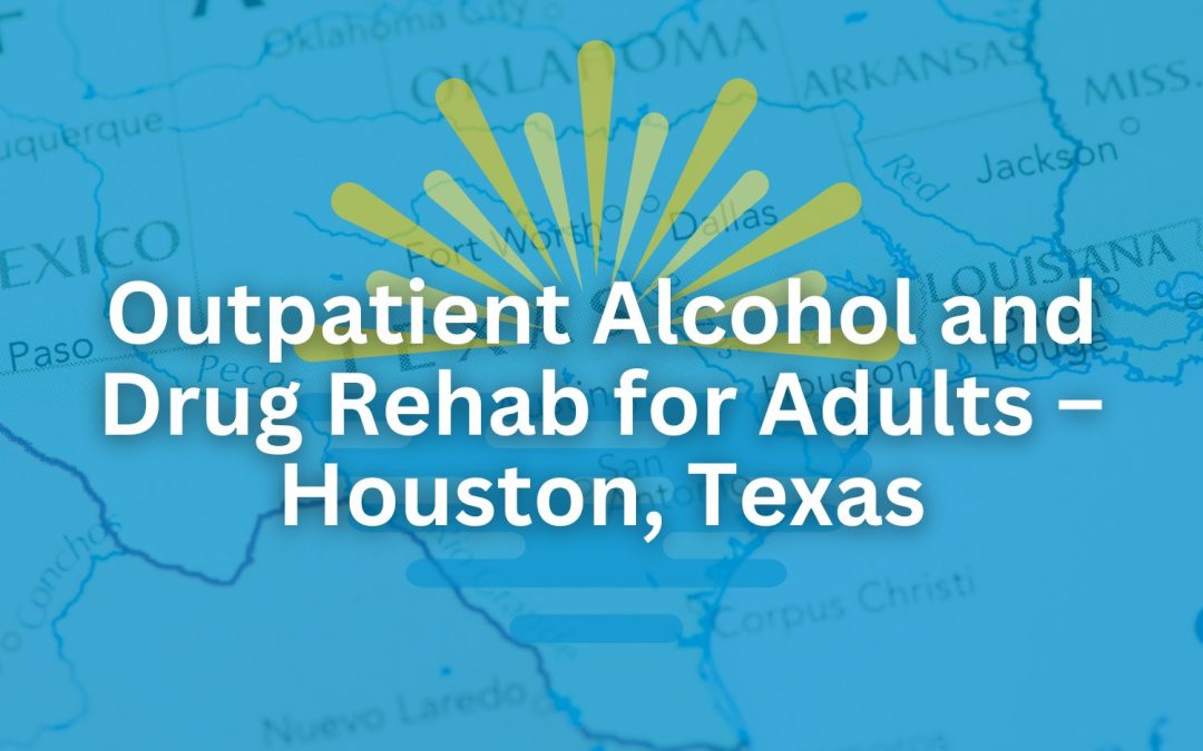 Outpatient Alcohol and Drug Rehab for Adults – Houston, Texas