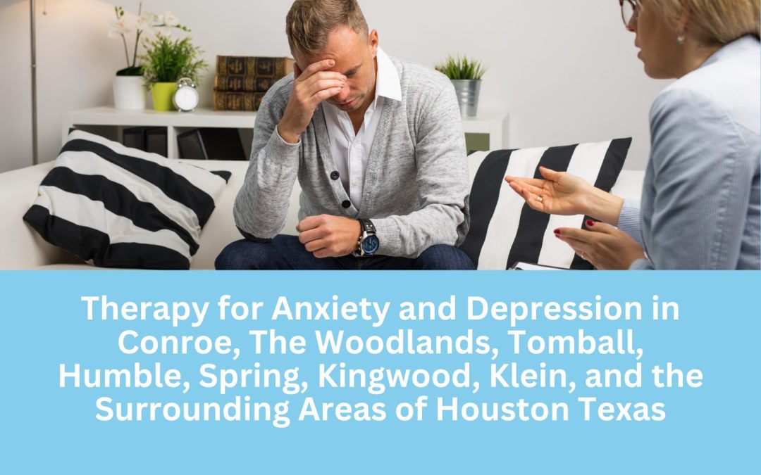 Therapy for Anxiety and Depression in Conroe, The Woodlands, Tomball, Humble, Spring, Kingwood, Klein, and the Surrounding Areas of Houston Texas