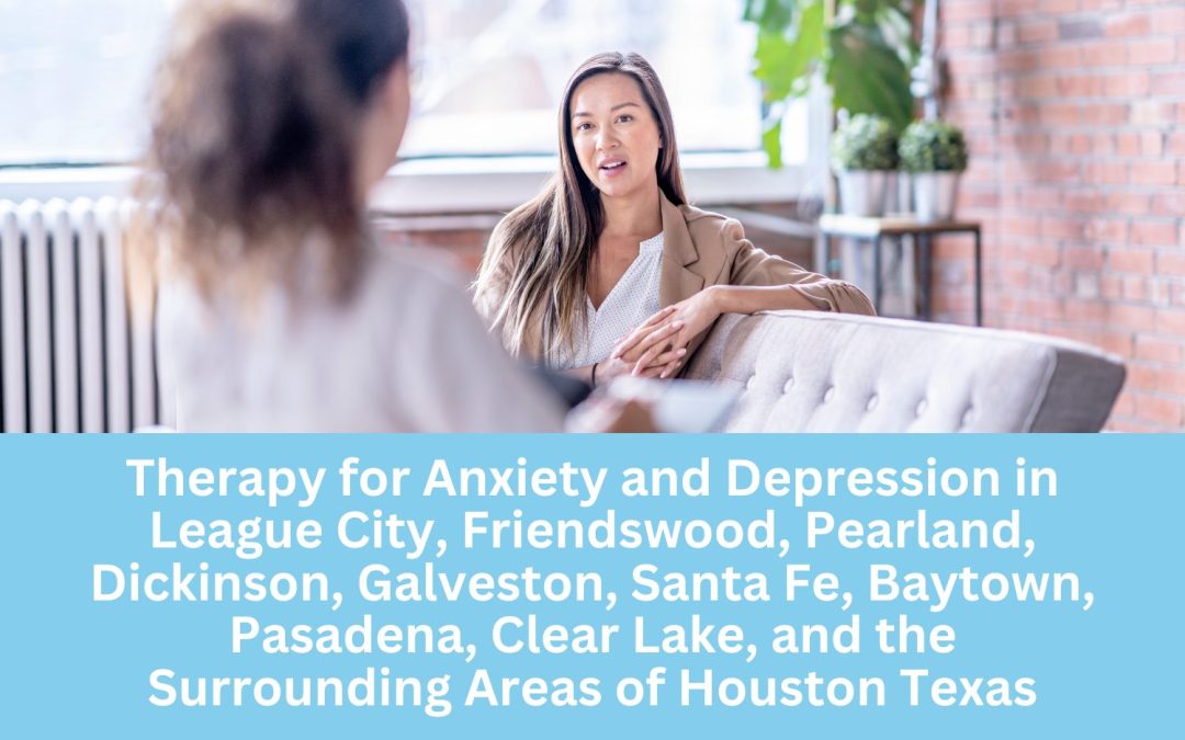 Therapy for Anxiety and Depression in League City, Friendswood, Pearland, Dickinson, Galveston, Santa Fe, Baytown, Pasadena, Clear Lake, and the Surrounding Areas of Houston Texas